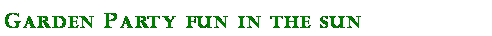Text Box: Garden Party fun in the sun