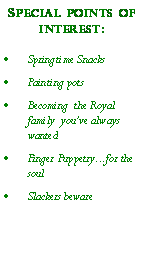 Text Box: Special points of interest:Springtime SnacksPainting potsBecoming  the Royal family  youve always wantedFinger Puppetry...for the soulSlackers beware