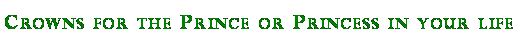 Text Box: Crowns for the Prince or Princess in your life