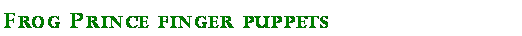 Text Box: Frog Prince finger puppets