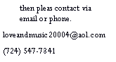 Text Box: then pleas contact via email or phone.loveandmusic20004@aol.com(724) 547-7341
