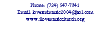 Text Box: Phone: (724) 547-7341Email: loveandmusic2004@aol.comwww.ilovemusicchurch.org