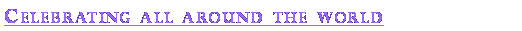 Text Box: Celebrating all around the world