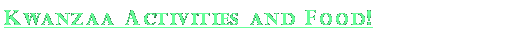 Text Box: Kwanzaa Activities and Food!
