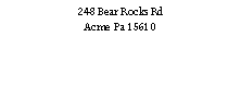 Text Box: 248 Bear Rocks Rd Acme Pa 15610