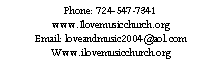 Text Box: Phone: 724-547-7341www.Ilovemusicchurch.orgEmail: loveandmusic2004@aol.comWww.ilovemusicchurch.org